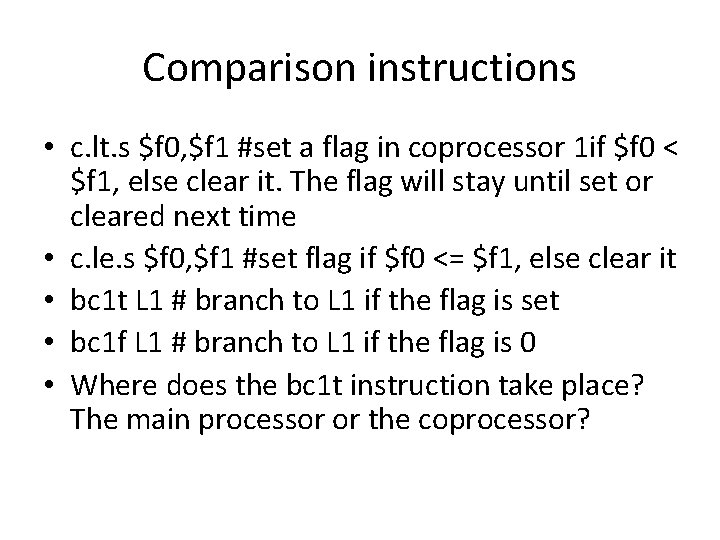 Comparison instructions • c. lt. s $f 0, $f 1 #set a flag in