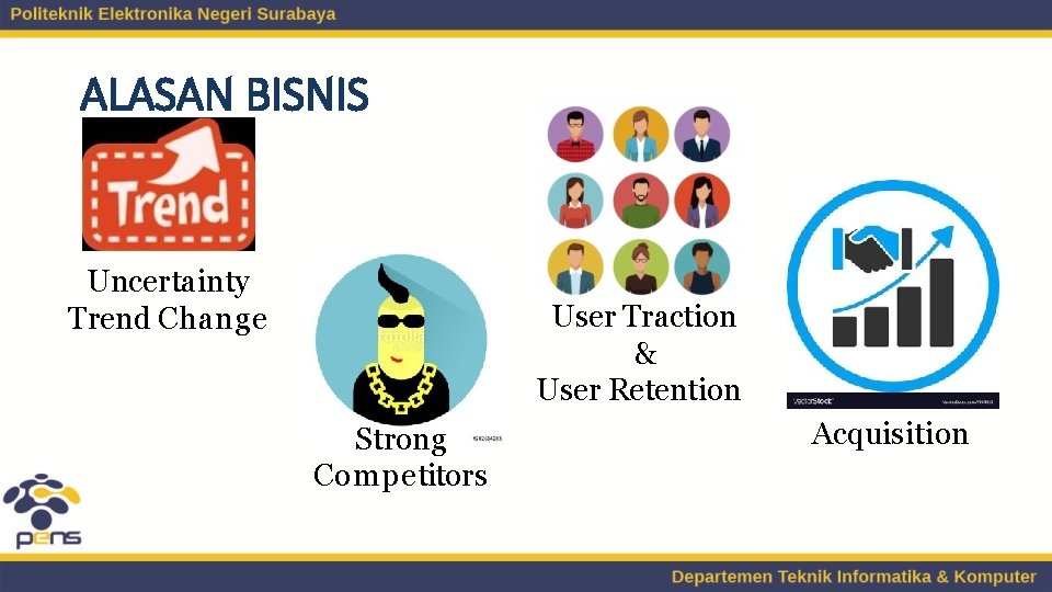 ALASAN BISNIS Uncertainty Trend Change User Traction & User Retention Strong Competitors Acquisition 