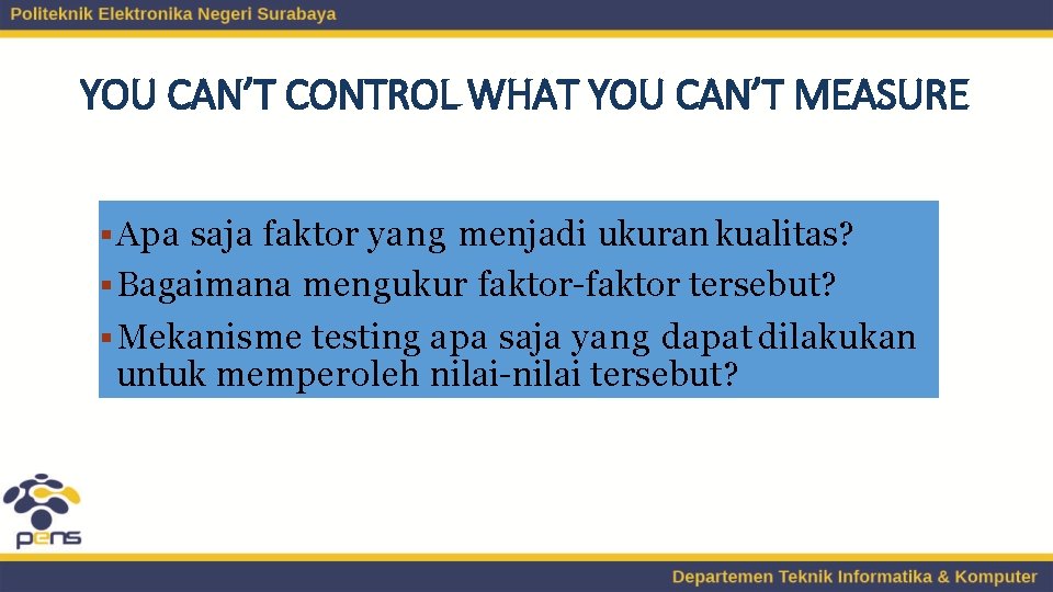 YOU CAN’T CONTROL WHAT YOU CAN’T MEASURE Apa saja faktor yang menjadi ukuran kualitas?