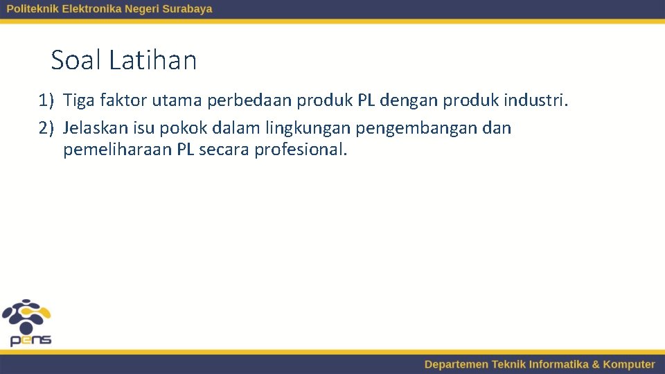 Soal Latihan 1) Tiga faktor utama perbedaan produk PL dengan produk industri. 2) Jelaskan