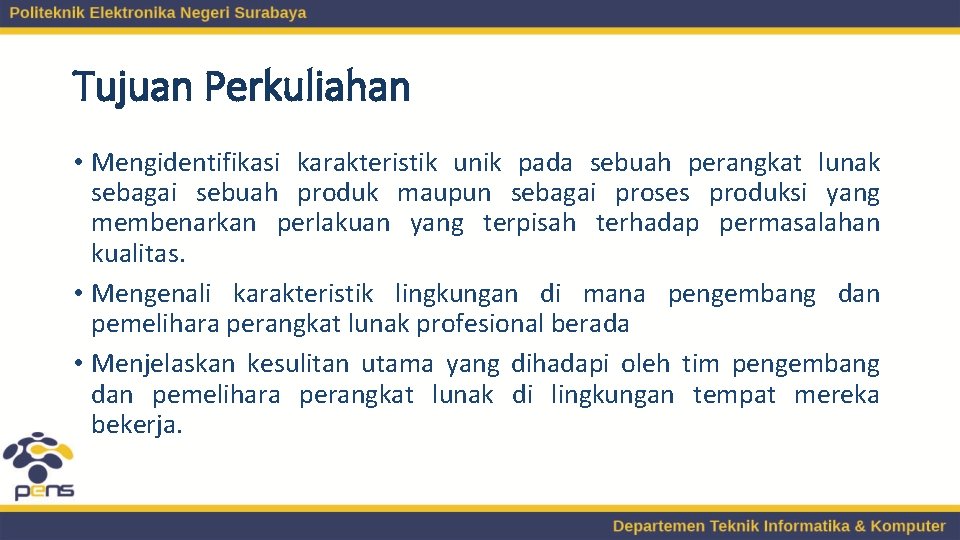 Tujuan Perkuliahan • Mengidentifikasi karakteristik unik pada sebuah perangkat lunak sebagai sebuah produk maupun