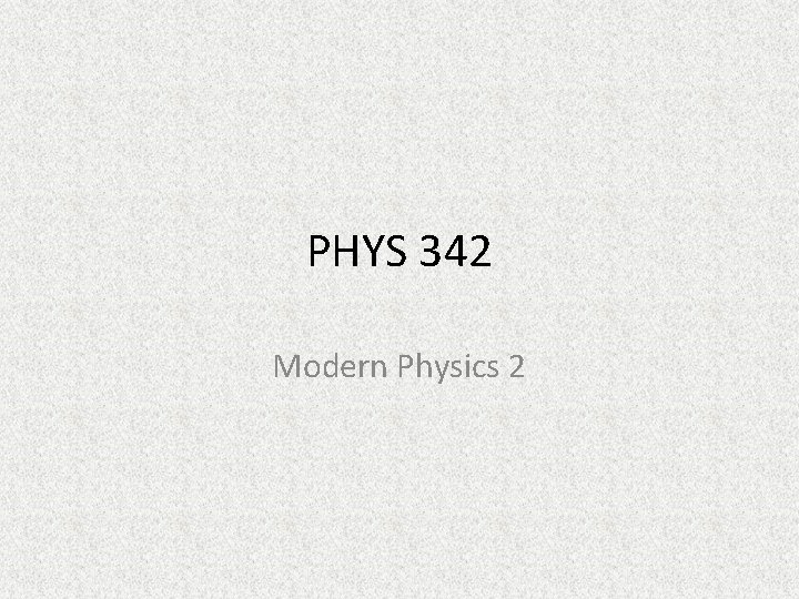 PHYS 342 Modern Physics 2 