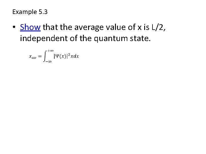 Example 5. 3 • Show that the average value of x is L/2, independent