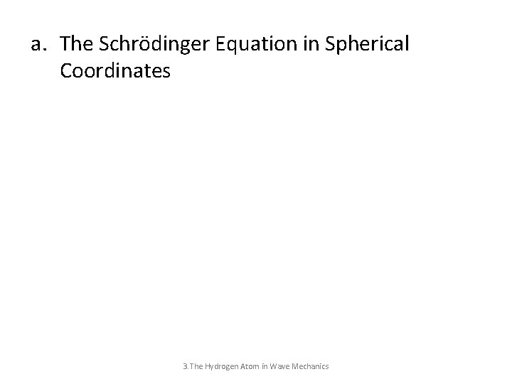 a. The Schrödinger Equation in Spherical Coordinates 3. The Hydrogen Atom in Wave Mechanics