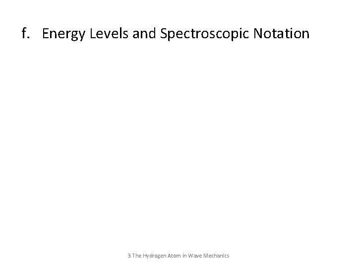 f. Energy Levels and Spectroscopic Notation 3. The Hydrogen Atom in Wave Mechanics 