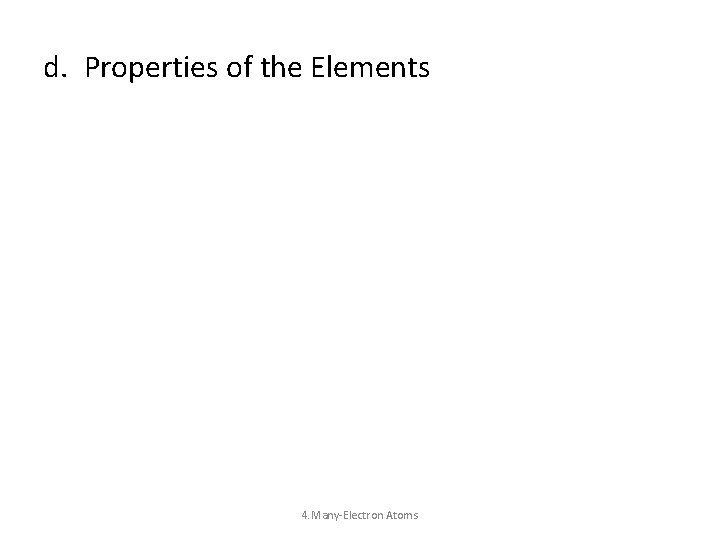 d. Properties of the Elements 4. Many-Electron Atoms 