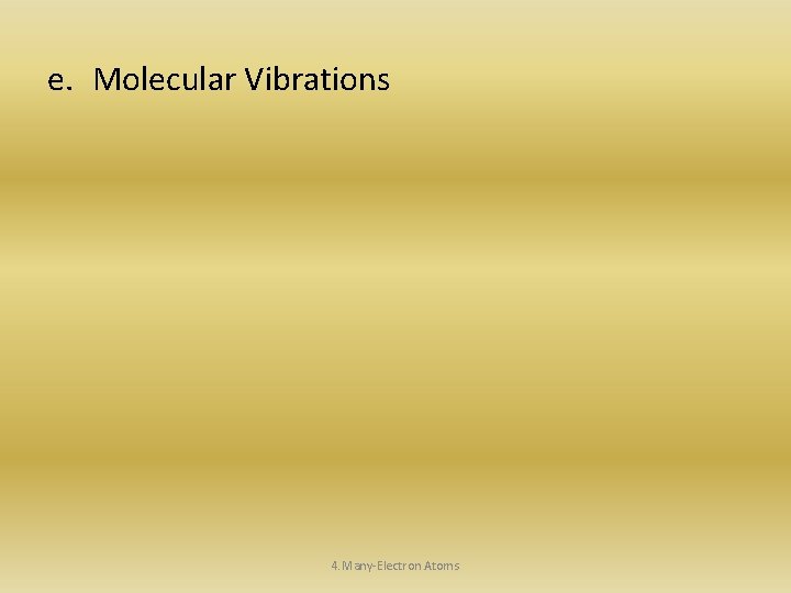 e. Molecular Vibrations 4. Many-Electron Atoms 
