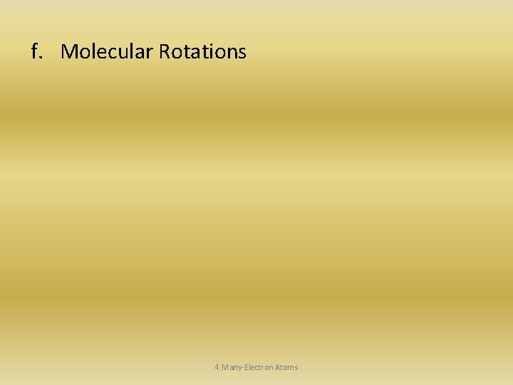 f. Molecular Rotations 4. Many-Electron Atoms 