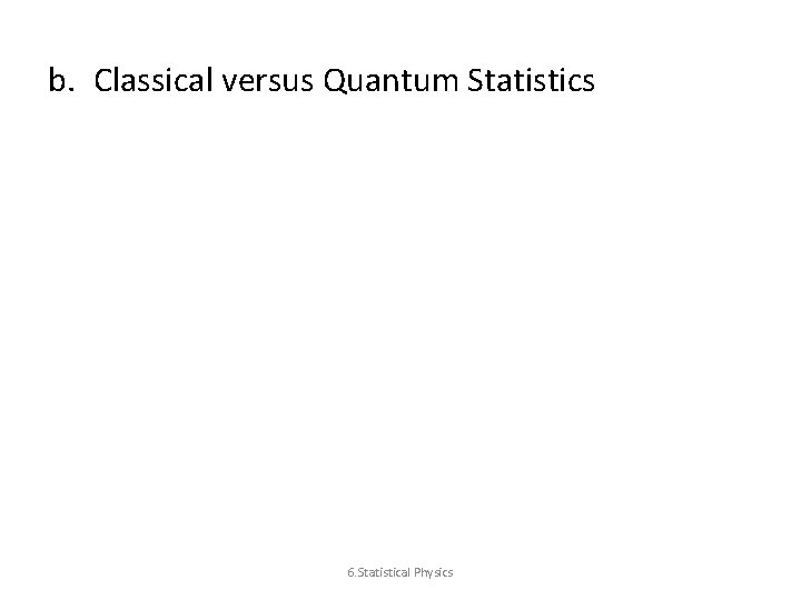 b. Classical versus Quantum Statistics 6. Statistical Physics 