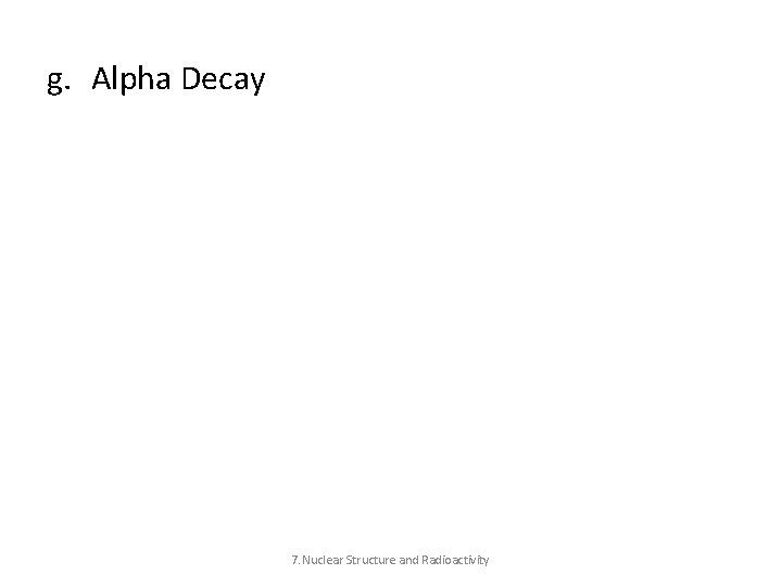 g. Alpha Decay 7. Nuclear Structure and Radioactivity 