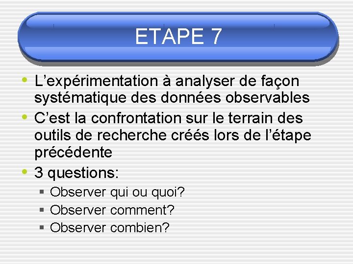 ETAPE 7 • L’expérimentation à analyser de façon • • systématique des données observables