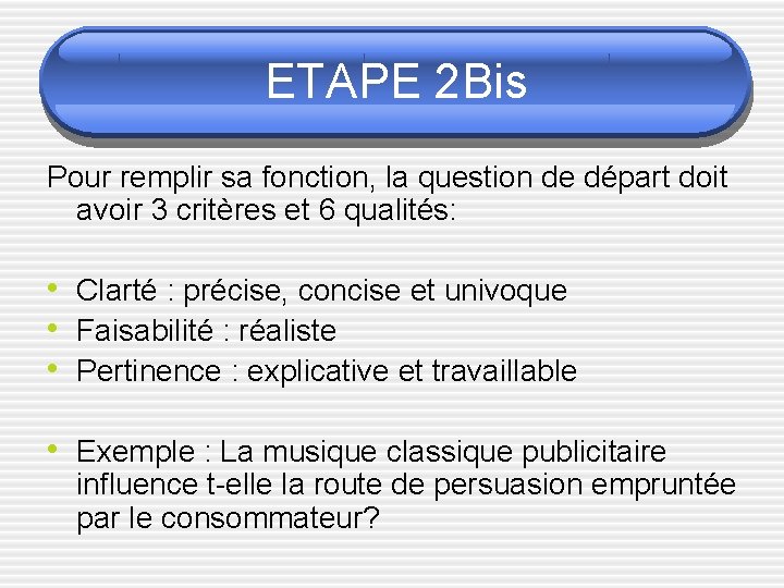 ETAPE 2 Bis Pour remplir sa fonction, la question de départ doit avoir 3