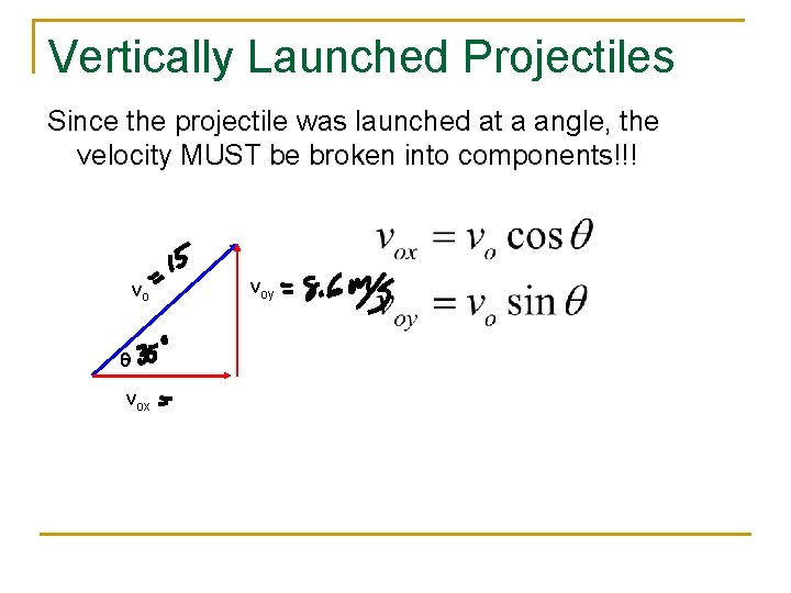 Vertically Launched Projectiles Since the projectile was launched at a angle, the velocity MUST