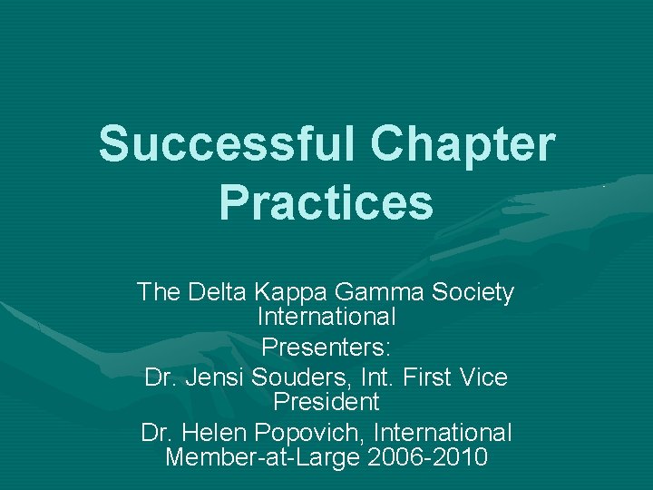 Successful Chapter Practices The Delta Kappa Gamma Society International Presenters: Dr. Jensi Souders, Int.