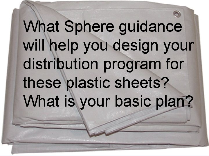 What Sphere guidance will help you design your distribution program for these plastic sheets?