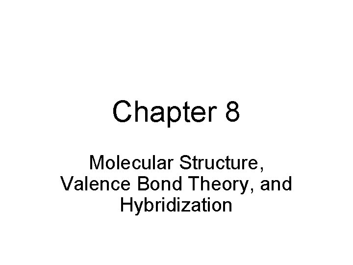 Chapter 8 Molecular Structure, Valence Bond Theory, and Hybridization 