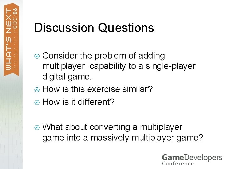 Discussion Questions Consider the problem of adding multiplayer capability to a single-player digital game.