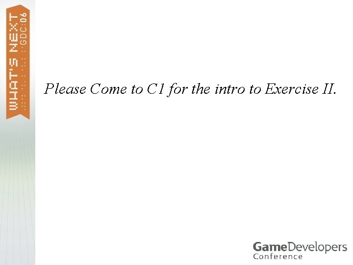 Please Come to C 1 for the intro to Exercise II. 