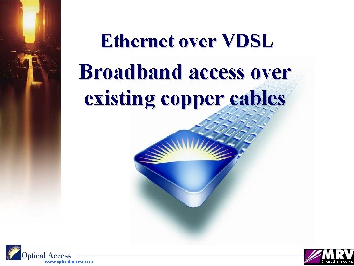 Ethernet over VDSL Broadband access over existing copper cables www. opticalaccess. com 