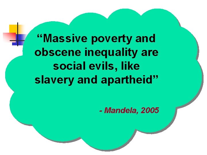 “Massive poverty and obscene inequality are social evils, like slavery and apartheid” - Mandela,