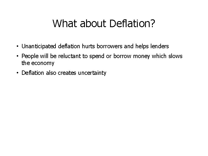 What about Deflation? • Unanticipated deflation hurts borrowers and helps lenders • People will