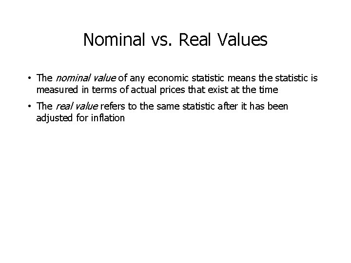 Nominal vs. Real Values • The nominal value of any economic statistic means the