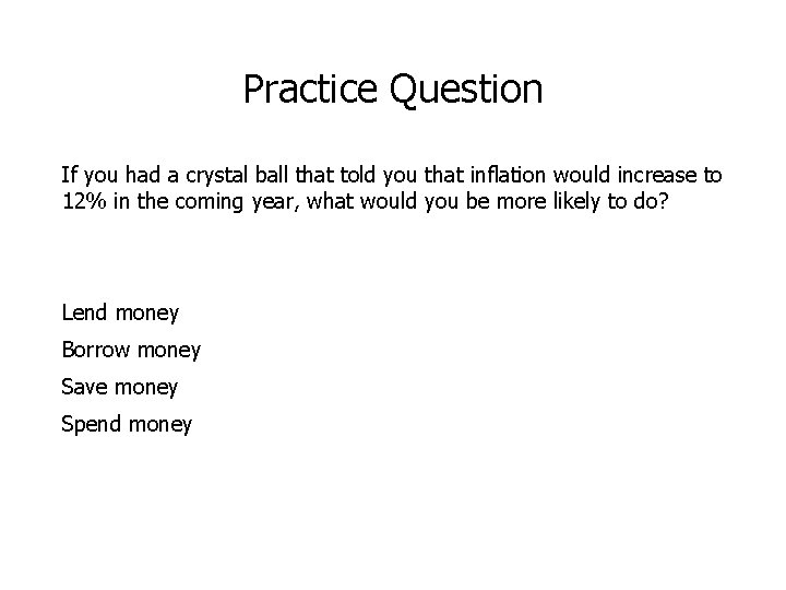 Practice Question If you had a crystal ball that told you that inflation would