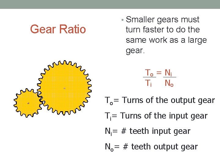 Gear Ratio • Smaller gears must turn faster to do the same work as Gear Ratio • Smaller gears must turn faster to do the same work as
