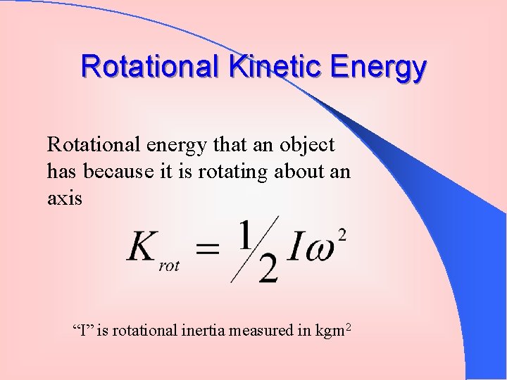 Rotational Kinetic Energy Rotational energy that an object has because it is rotating about