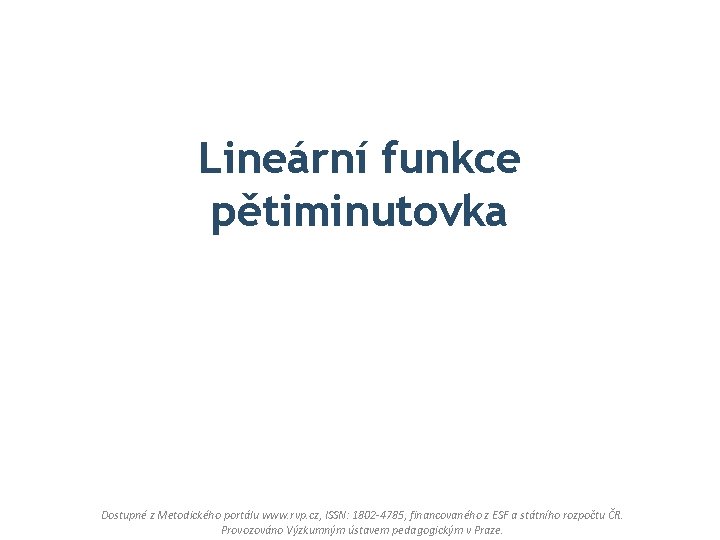 Lineární funkce pětiminutovka Dostupné z Metodického portálu www. rvp. cz, ISSN: 1802 -4785, financovaného
