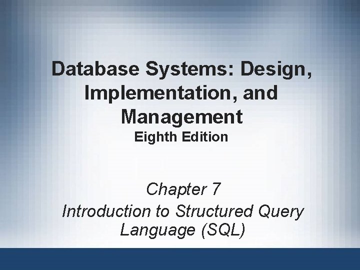 Database Systems: Design, Implementation, and Management Eighth Edition Chapter 7 Introduction to Structured Query