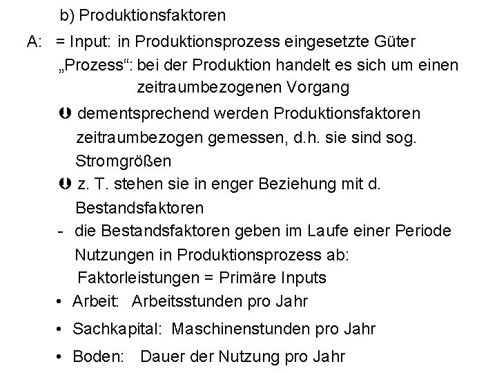 b) Produktionsfaktoren A: = Input: in Produktionsprozess eingesetzte Güter „Prozess“: bei der Produktion handelt