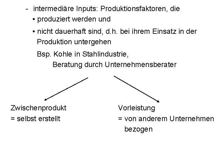 - intermediäre Inputs: Produktionsfaktoren, die • produziert werden und • nicht dauerhaft sind, d.