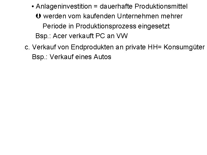  • Anlageninvestition = dauerhafte Produktionsmittel werden vom kaufenden Unternehmen mehrer Periode in Produktionsprozess