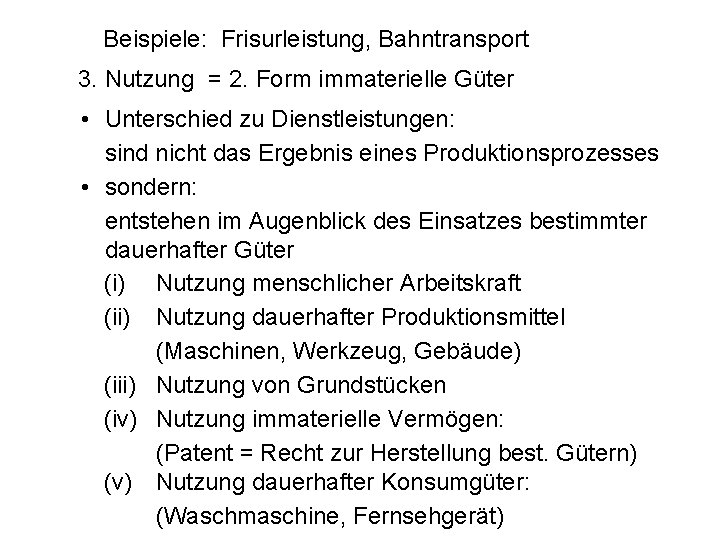 Beispiele: Frisurleistung, Bahntransport 3. Nutzung = 2. Form immaterielle Güter • Unterschied zu Dienstleistungen: