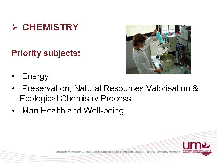 Ø CHEMISTRY Priority subjects: • Energy • Preservation, Natural Resources Valorisation & Ecological Chemistry