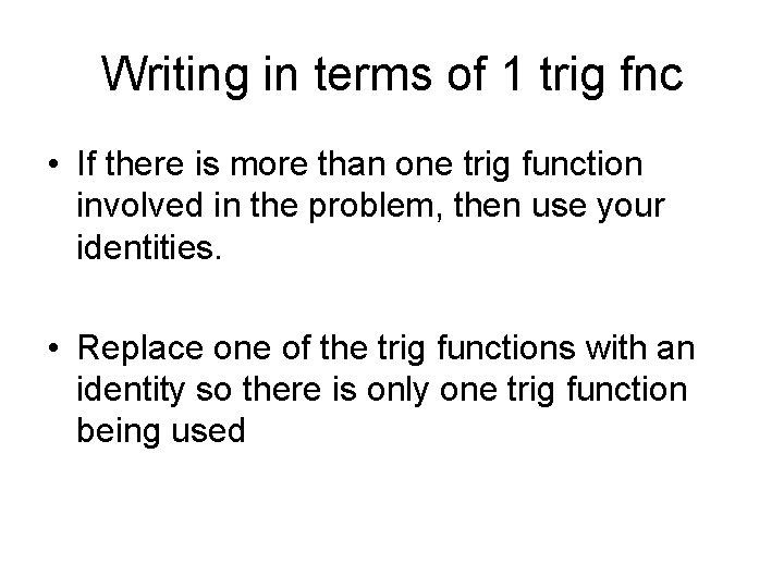 Writing in terms of 1 trig fnc • If there is more than one
