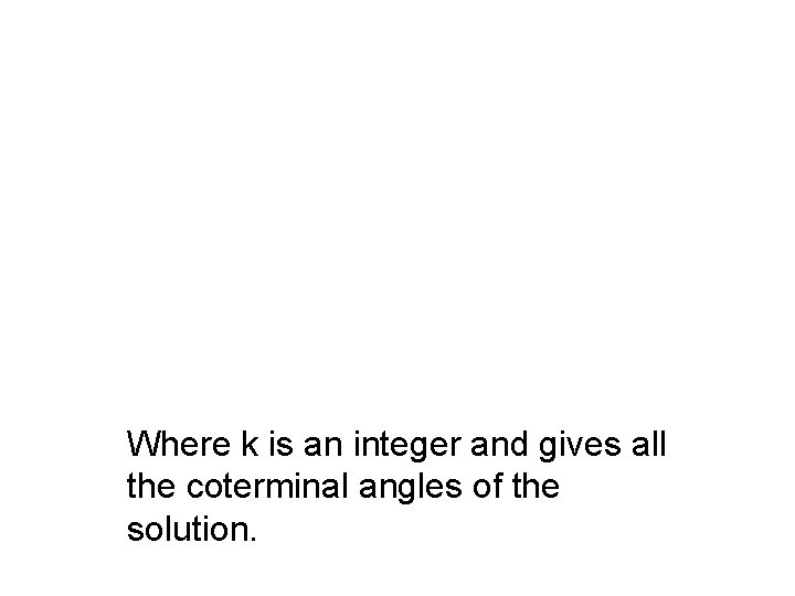 Where k is an integer and gives all the coterminal angles of the solution.