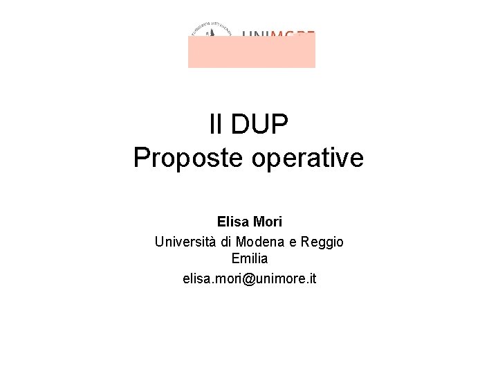 Il DUP Proposte operative Elisa Mori Università di Modena e Reggio Emilia elisa. mori@unimore.