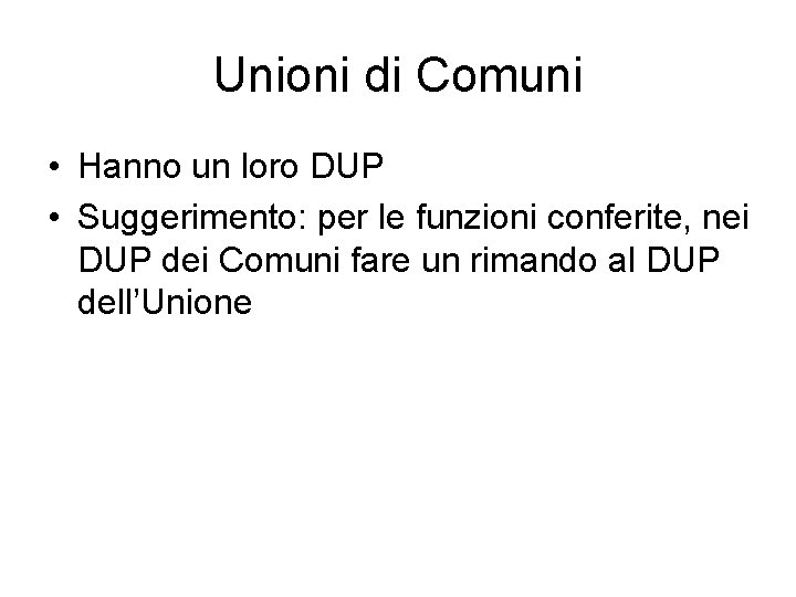 Unioni di Comuni • Hanno un loro DUP • Suggerimento: per le funzioni conferite,