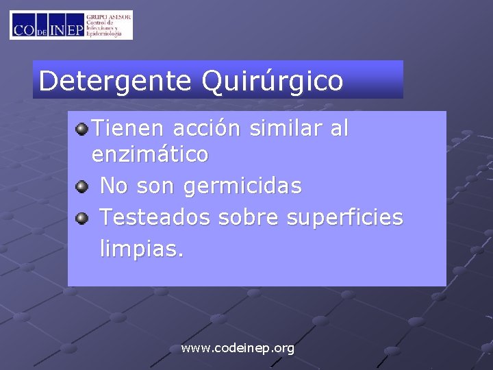 Detergente Quirúrgico Tienen acción similar al enzimático No son germicidas Testeados sobre superficies limpias.