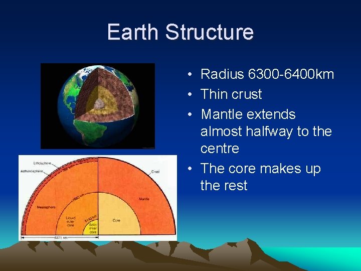 Earth Structure • Radius 6300 -6400 km • Thin crust • Mantle extends almost