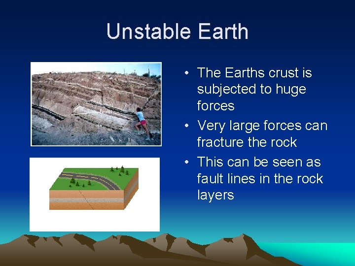 Unstable Earth • The Earths crust is subjected to huge forces • Very large