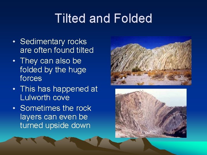 Tilted and Folded • Sedimentary rocks are often found tilted • They can also