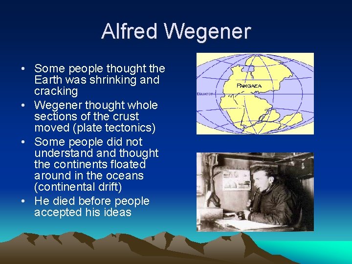 Alfred Wegener • Some people thought the Earth was shrinking and cracking • Wegener