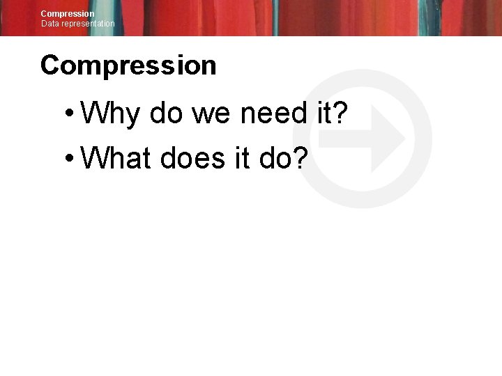 Compression Data representation Compression • Why do we need it? • What does it
