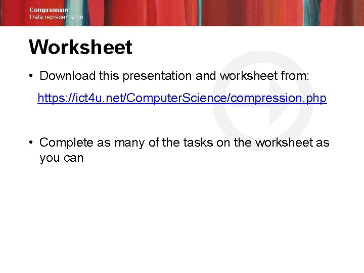 Compression Data representation Worksheet • Download this presentation and worksheet from: https: //ict 4