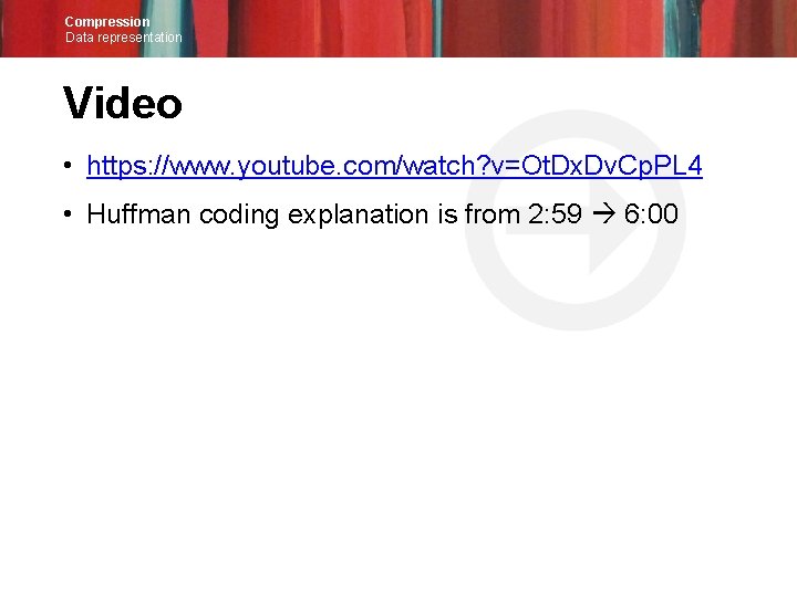 Compression Data representation Video • https: //www. youtube. com/watch? v=Ot. Dx. Dv. Cp. PL