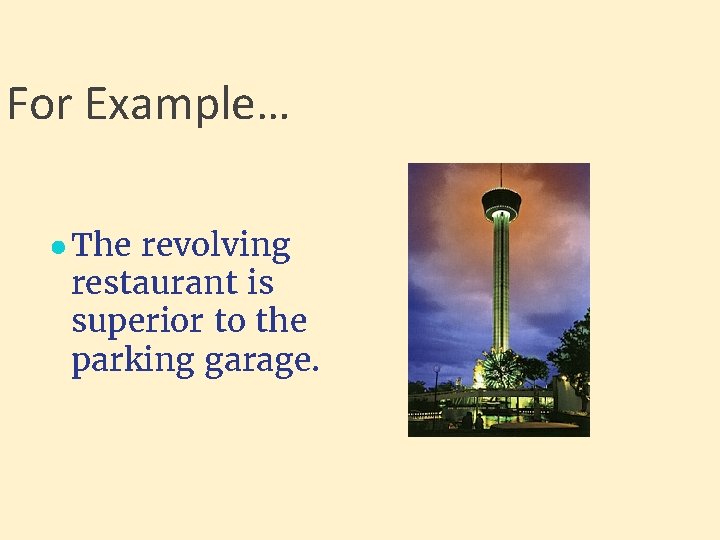 For Example… ● The revolving restaurant is superior to the parking garage. 