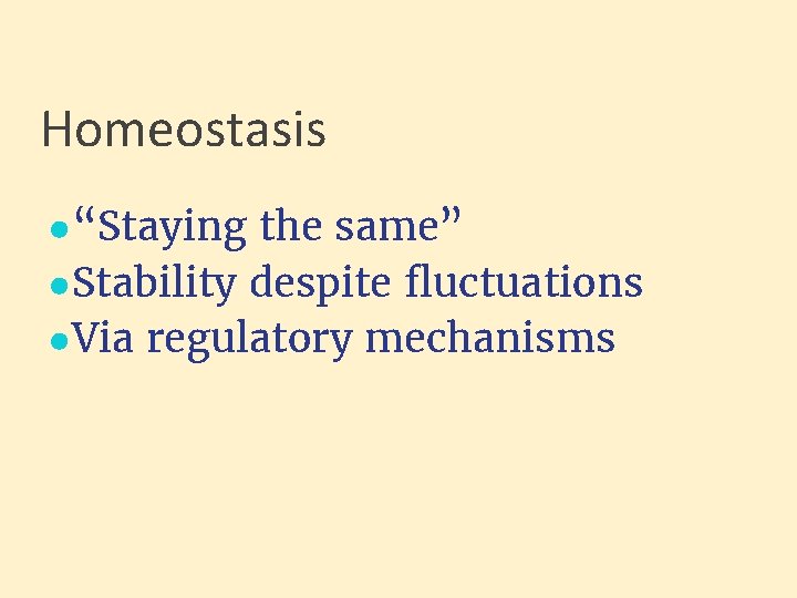 Homeostasis ●“Staying the same” ●Stability despite fluctuations ●Via regulatory mechanisms 
